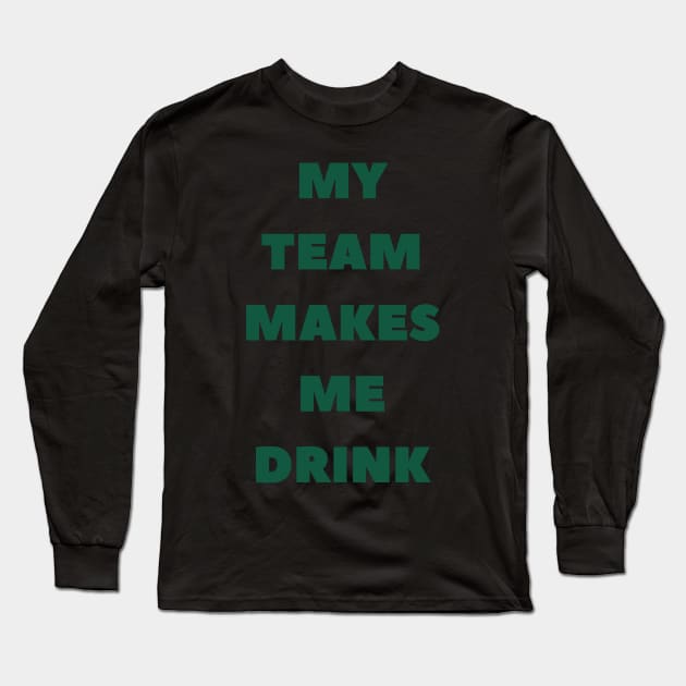 My Team Makes Me Drink Long Sleeve T-Shirt by SillyShirts